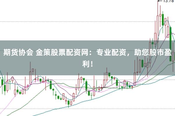 期货协会 金策股票配资网：专业配资，助您股市盈利！