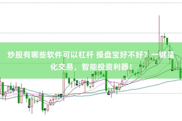 炒股有哪些软件可以杠杆 操盘宝好不好？一键量化交易，智能投资利器！