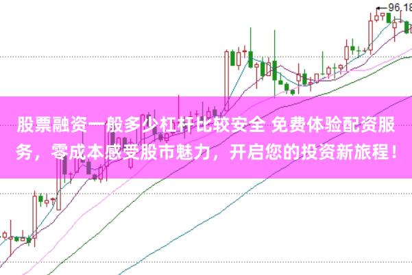 股票融资一般多少杠杆比较安全 免费体验配资服务，零成本感受股市魅力，开启您的投资新旅程！