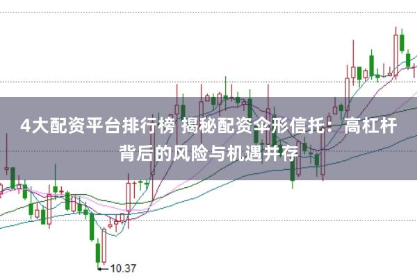 4大配资平台排行榜 揭秘配资伞形信托：高杠杆背后的风险与机遇并存