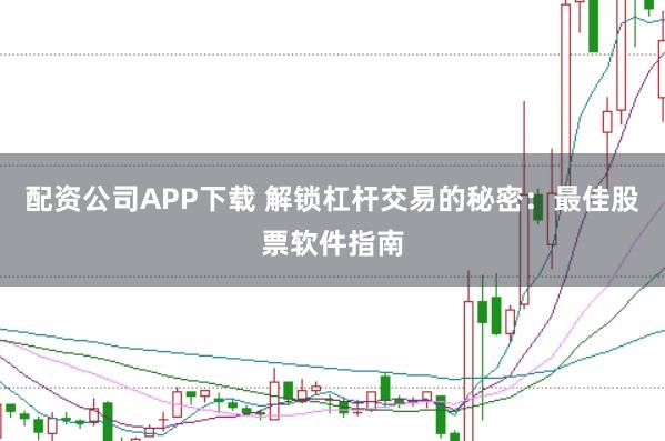 配资公司APP下载 解锁杠杆交易的秘密:最佳股票软件指南